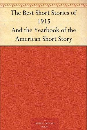 The Best Short Stories of 1915 And the Yearbook of the American Short Story by Edward Joseph Harrington O'Brien, Edward Joseph Harrington O'Brien