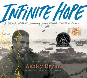 Infinite Hope: A Black Artist's Journey from World War II to Peace by Ashley Bryan