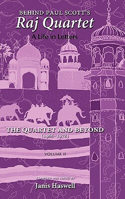 Behind Paul Scott's Raj Quartet: A Life in Letters: Volume II: The Quartet and Beyond: 1966-1978 by Janis Haswell, Paul Scott