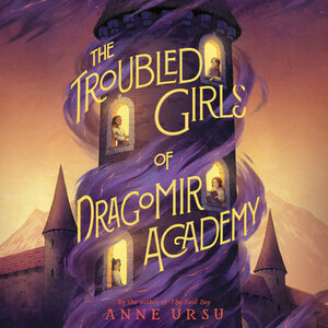 The Troubled Girls of Dragomir Academy by Anne Ursu