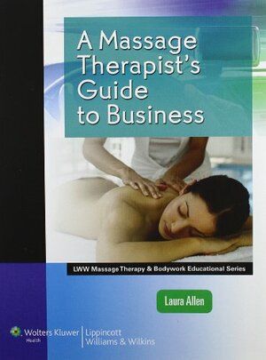 A Massage Therapist's Guide to Business by Laura Allen