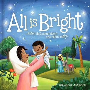 All Is Bright: When God Came Down One Silent Night by Clay Anderson