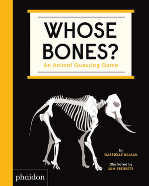 Whose Bones?: An Animal Guessing Game by Gabrielle Balkan