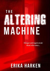 The Altering Machine by Erika Harken