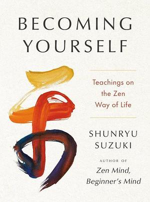 Becoming Yourself: Teachings on the Zen Way of Life by Sojun Mel Weitsman, Jiryu Rutschman-Byler