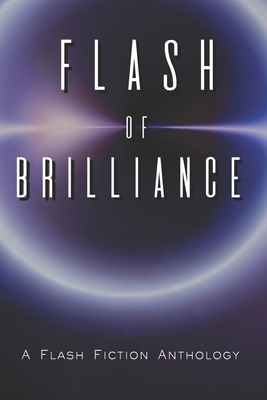 Flash of Brilliance: A Flash Fiction Anthology by Chrissie Rohrman, Alana Drayton, Fiona Mauchline