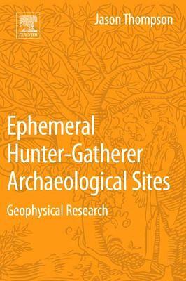 Ephemeral Hunter-Gatherer Archaeological Sites: Geophysical Research by Jason Thompson