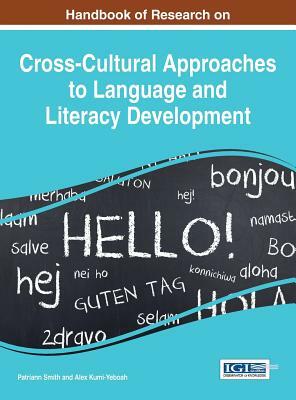 Handbook of Research on Cross-Cultural Approaches to Language and Literacy Development by Alex Kumi-Yeboah, Patriann Smith