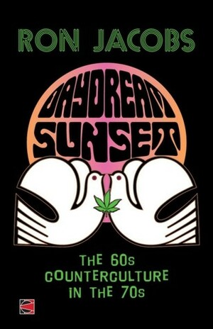 Daydream Sunset: Sixties Counterculture in the Seventies by Ron Jacobs