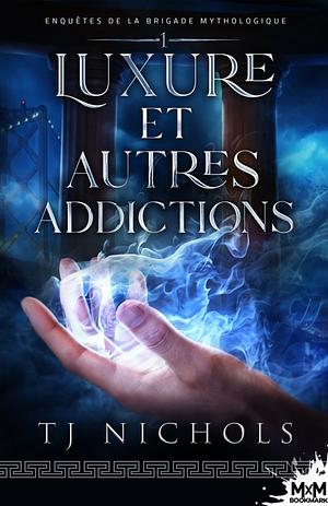 Luxure et autres addictions: Enquêtes de la brigade mythologique, T1 by TJ Nichols