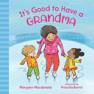 It's Good to Have a Grandma by Maryann Macdonald, Priscilla Burris