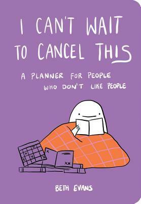 I Can't Wait to Cancel This: A Week-At-A-Glance Diary by Beth Evans by Beth Evans