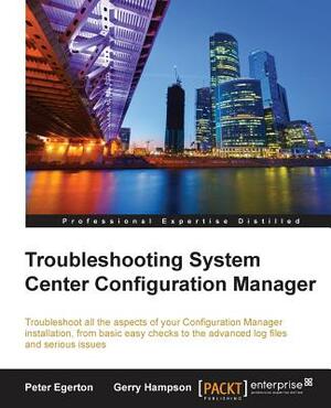 Troubleshooting System Center Configuration Manager by Gerry Hampson, Peter Egerton