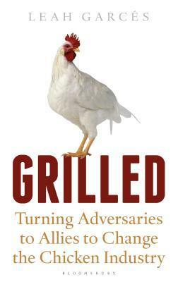 Grilled: Turning Adversaries into Allies to Change the Chicken Industry by Leah Garcés