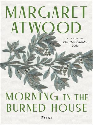 Morning in the Burned House by Margaret Atwood