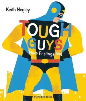 Tough Guys Have Feelings Too by Keith Negley