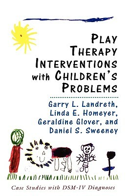 Play Therapy Interventions with Children's Problems: Case Studies with DSM-IV Diagnoses by Linda Homeyer, Garry L. Landreth