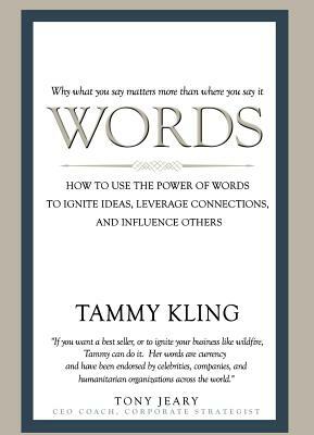 Words: How to Use the Power of Words to Ignite Ideas, Leverage Connections, and Influence Others by Tammy Kling