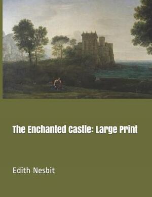 The Enchanted Castle: Large Print by E. Nesbit