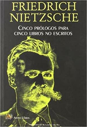 Cinco prólogos para cinco libros no escritos by Friedrich Nietzsche