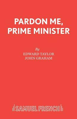 Pardon Me, Prime Minister by Edward Taylor, John Graham