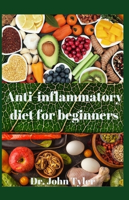 Anti-Inflammatory Diet for Beginners: A complete guide to reducing inflammation naturally by John Tyler
