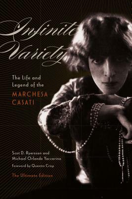 Infinite Variety: The Life and Legend of the Marchesa Casati the Ultimate Edition by Michael Orlando Yaccarino, Scot D. Ryersson