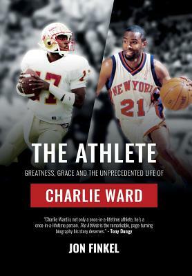 The Athlete: Greatness, Grace and the Unprecedented Life of Charlie Ward by Jon Finkel