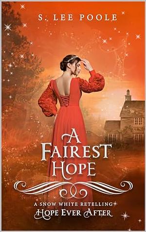 A Fairest Hope: A Snow White Retelling by S. Lee Poole