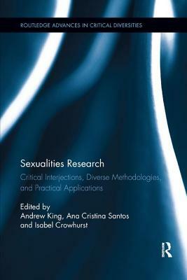 Sexualities Research: Critical Interjections, Diverse Methodologies, and Practical Applications by 
