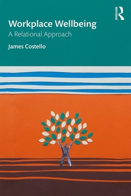 Workplace Wellbeing: A Relational Approach by James Costello