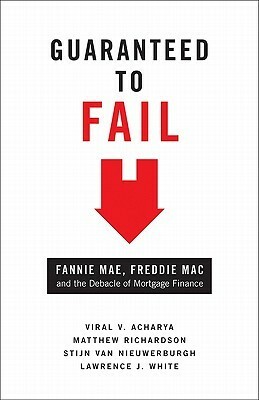 Guaranteed to Fail: Fannie Mae, Freddie Mac, and the Debacle of Mortgage Finance by Viral V. Acharya
