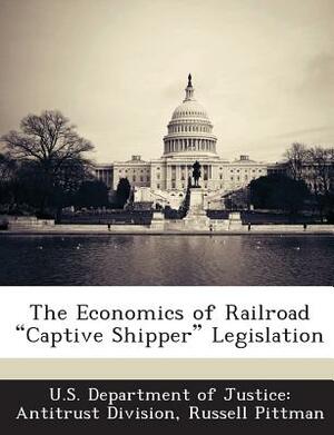 The Economics of Railroad Captive Shipper Legislation by Russell Pittman