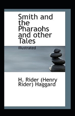 Smith and the Pharaohs, And Other Tales Illustrated by H. Rider Haggard