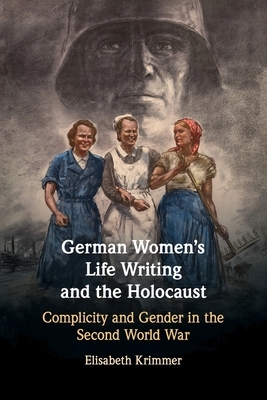 German Women's Life Writing and the Holocaust by Elisabeth Krimmer