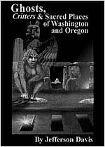 Ghosts, Critters & Sacred Places of Washington and Oregon by Jefferson D. Davis