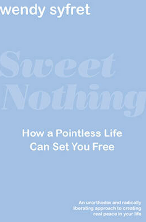 Sweet Nothing: How a Pointless Life Can Set You Free by Wendy Syfret, Wendy Syfret