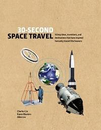 30-Second Space Travel: 50 key ideas, inventions, and destinations that have inspired humanity toward the heavens by Karen Masters, Charles Liu, Allen Liu