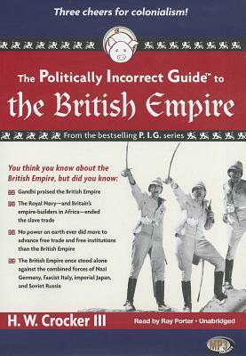 The Politically Incorrect Guide to the British Empire by H. W. Crocker III