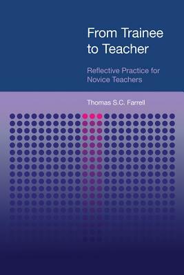 From Trainee to Teacher: Reflective Practice for Novice Teachers by Thomas S. C. Farrell