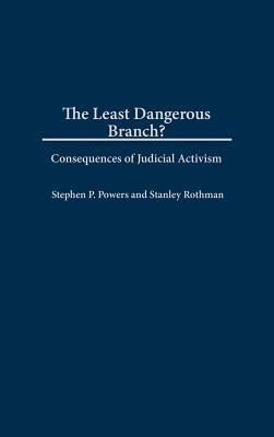 Least Dangerous Branch?: Consequences of Judicial Activism by Stanley Rothman, Stephen P. Powers