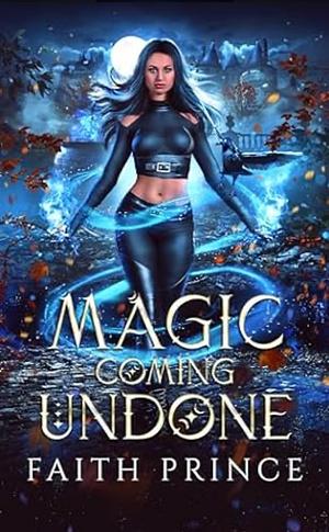 Magic Coming Undone  by Faith Prince