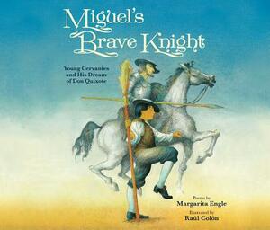 Miguel's Brave Knight: Young Cervantes and His Dream of Don Quixote by Margarita Engle