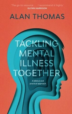 Tackling Mental Illness Together: A Biblical and Practical Approach by Alan Thomas