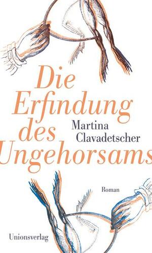 Die Erfindung des Ungehorsams by Martina Clavadetscher