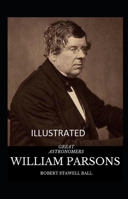 Great Astronomers: William Parsons Illustrated by Robert Stawell Ball