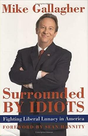 Surrounded by Idiots: Fighting Liberal Lunacy in America by Mike Gallagher