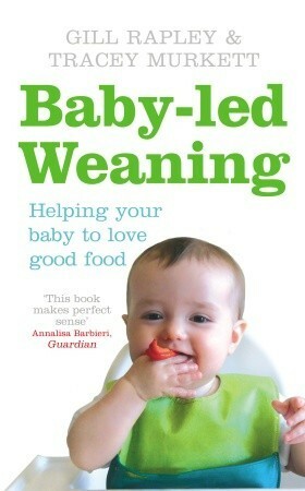 Baby-led Weaning: Helping Your Baby to Love Good Food by Gill Rapley, Tracey Murkett