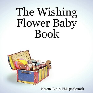The Wishing Flower Baby Book by Mosetta Penick Phillips-Cermak