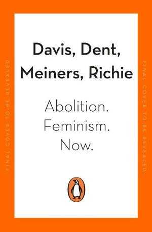 Abolition. Feminism. Now. by Gina Dent, Erica Meiners, Beth Richie